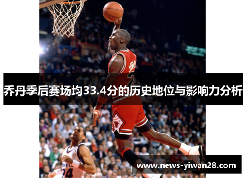 乔丹季后赛场均33.4分的历史地位与影响力分析