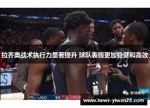 拉齐奥战术执行力显著提升 球队表现更加稳健和高效