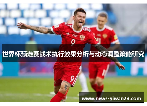世界杯预选赛战术执行效果分析与动态调整策略研究