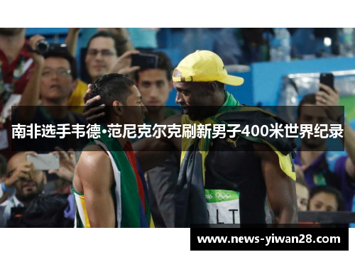 南非选手韦德·范尼克尔克刷新男子400米世界纪录
