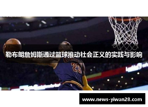 勒布朗詹姆斯通过篮球推动社会正义的实践与影响