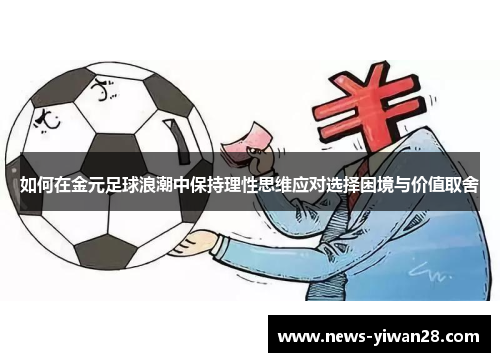 如何在金元足球浪潮中保持理性思维应对选择困境与价值取舍