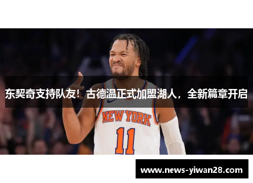 东契奇支持队友！古德温正式加盟湖人，全新篇章开启