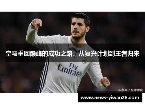 皇马重回巅峰的成功之路：从复兴计划到王者归来