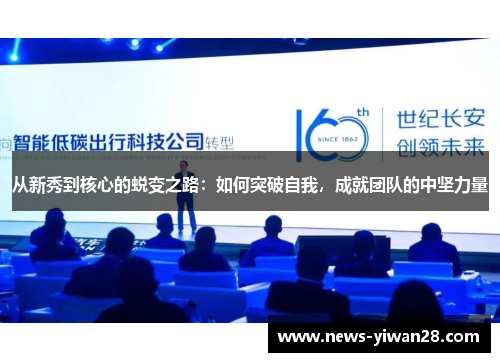 从新秀到核心的蜕变之路：如何突破自我，成就团队的中坚力量