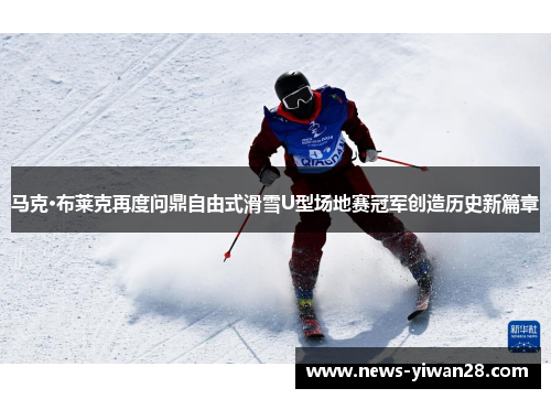 马克·布莱克再度问鼎自由式滑雪U型场地赛冠军创造历史新篇章