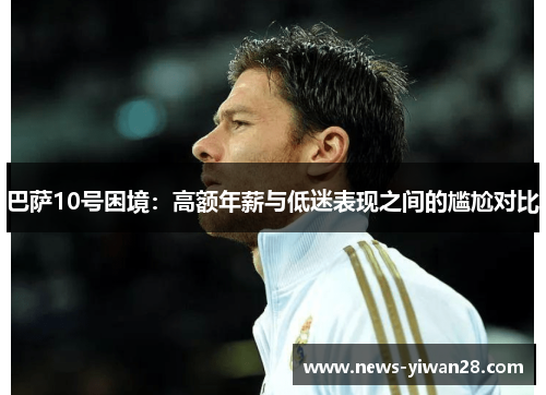 巴萨10号困境：高额年薪与低迷表现之间的尴尬对比
