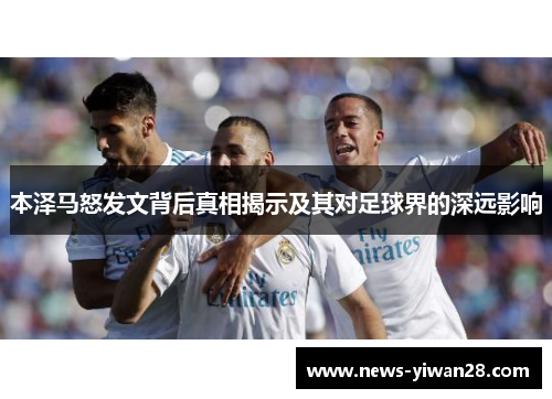 本泽马怒发文背后真相揭示及其对足球界的深远影响