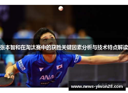 张本智和在淘汰赛中的获胜关键因素分析与技术特点解读