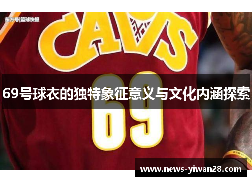 69号球衣的独特象征意义与文化内涵探索