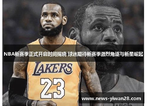 NBA新赛季正式开启时间揭晓 球迷期待新赛季激烈角逐与新星崛起