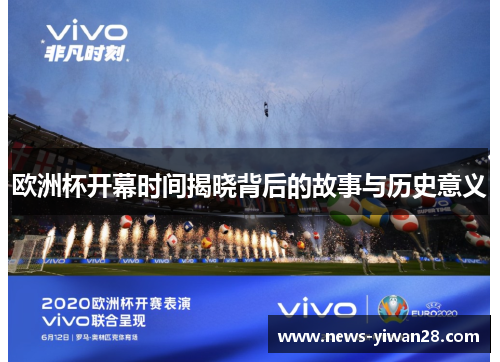 欧洲杯开幕时间揭晓背后的故事与历史意义