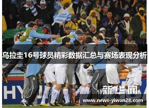 乌拉圭16号球员精彩数据汇总与赛场表现分析