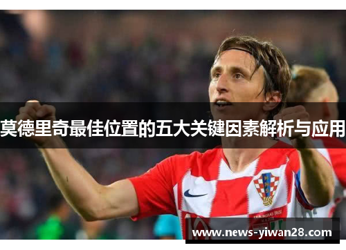 莫德里奇最佳位置的五大关键因素解析与应用