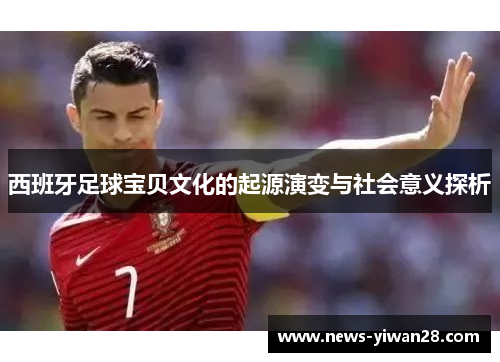 西班牙足球宝贝文化的起源演变与社会意义探析