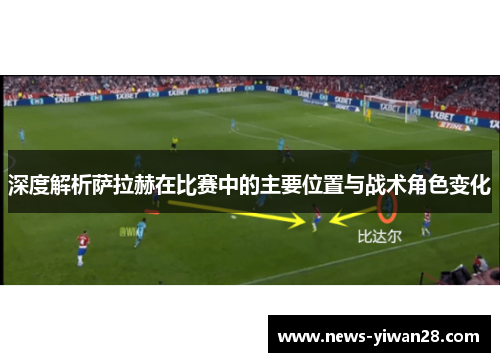 深度解析萨拉赫在比赛中的主要位置与战术角色变化